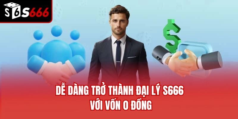 Dễ dàng trở thành đại lý S666 với vốn 0 đồng