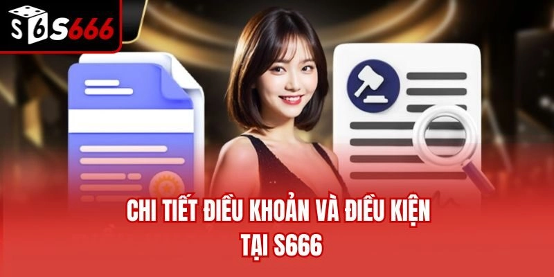 Chi tiết điều khoản và điều kiện tại S666