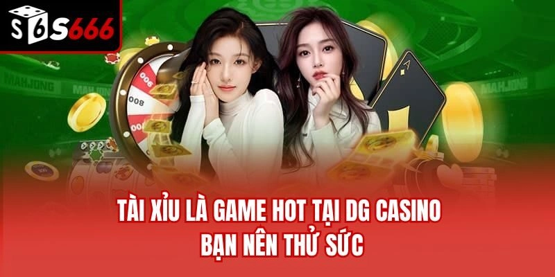 Tài xỉu là game hot tại DG Casino bạn nên thử sức