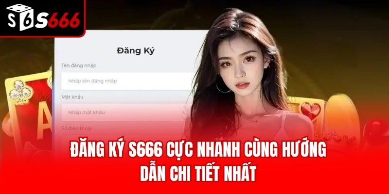 Đăng Ký S666 Cực Nhanh Cùng Hướng Dẫn Chi Tiết Nhất