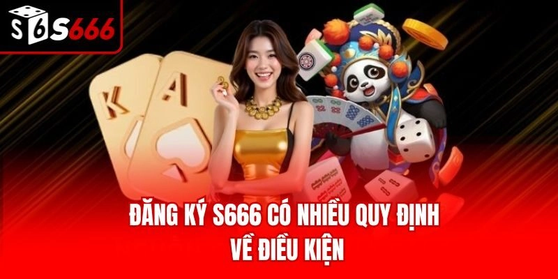 Đăng ký S666 có nhiều quy định về điều kiện