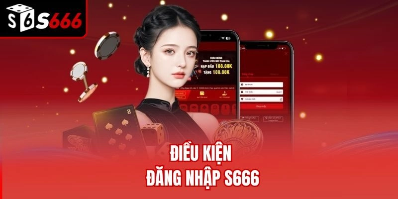 Điều kiện đăng nhập S666