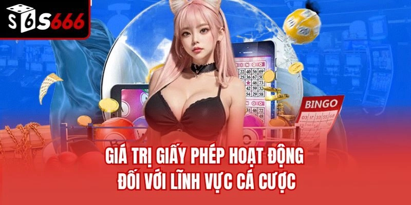 Giá trị giấy phép hoạt động đối với lĩnh vực cá cược