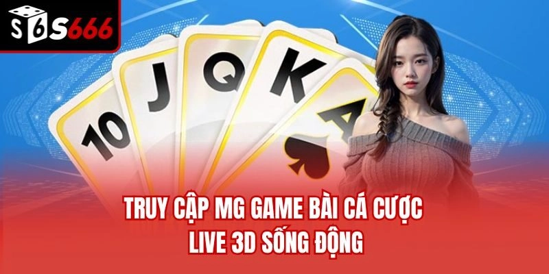 Truy cập MG game bài cá cược live 3D sống động