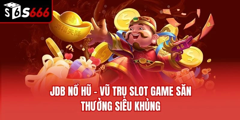 Jdb Nổ Hũ – Vũ Trụ Slot Game Săn Thưởng Siêu Khủng