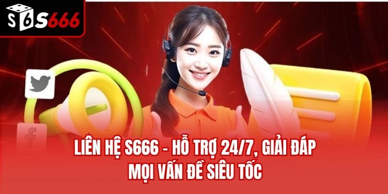 Liên Hệ S666 – Hỗ Trợ 24/7, Giải Đáp Mọi Vấn Đề Siêu Tốc