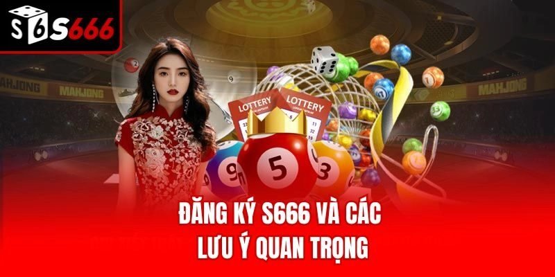 Đăng ký S666 và các lưu ý quan trọng