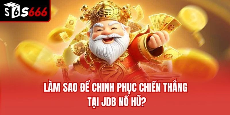 Làm sao để chinh phục chiến thắng tại JDB nổ hũ?