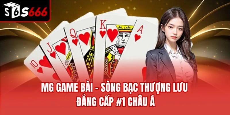 MG Game Bài - Sòng Bạc Thượng Lưu Đẳng Cấp #1 Châu Á