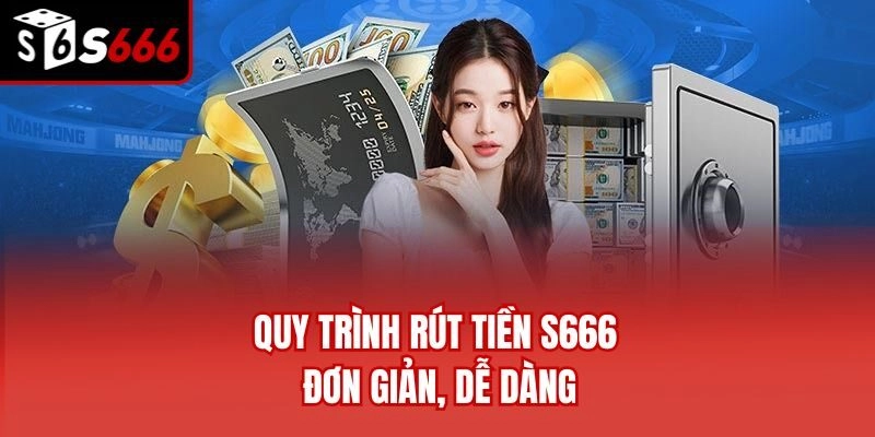 Quy trình rút tiền S666 đơn giản, dễ dàng