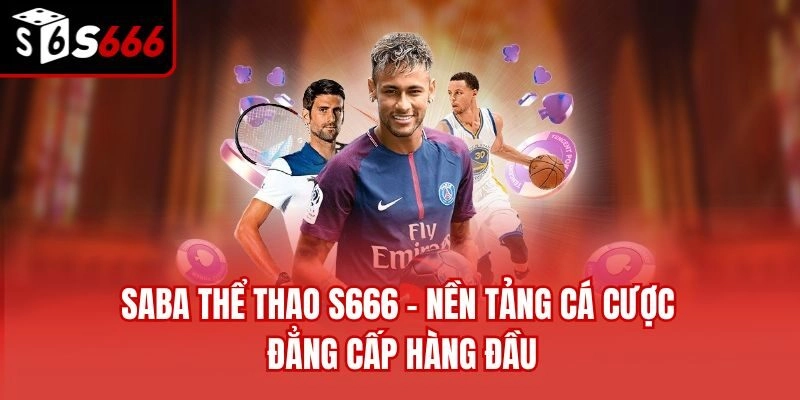 Saba Thể Thao S666 - Nền Tảng Cá Cược Đẳng Cấp Hàng Đầu