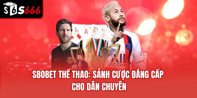 Sbobet Thể Thao: Sảnh Cược Đẳng Cấp Cho Dân Chuyên