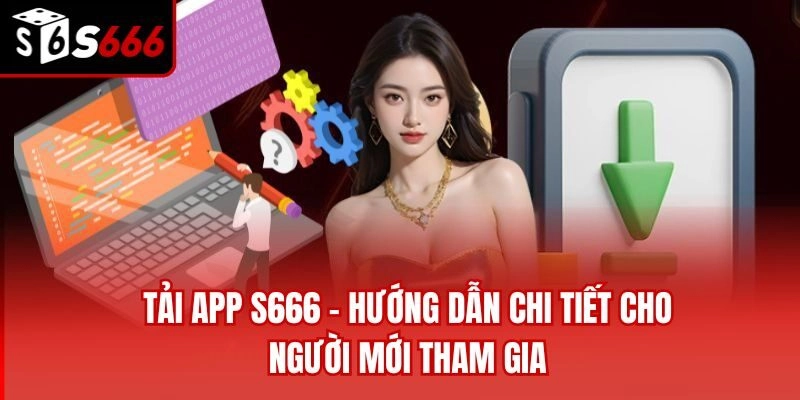 Tải App S666 – Hướng Dẫn Chi Tiết Cho Người Mới Tham Gia
