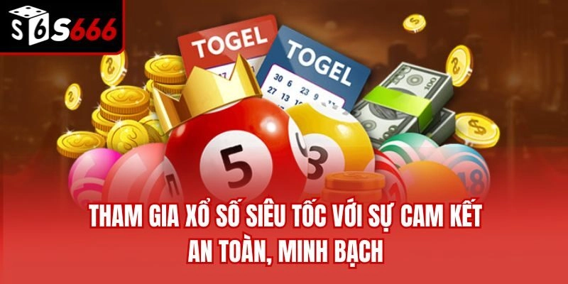 Tham gia xổ số siêu tốc với sự cam kết an toàn, minh bạch