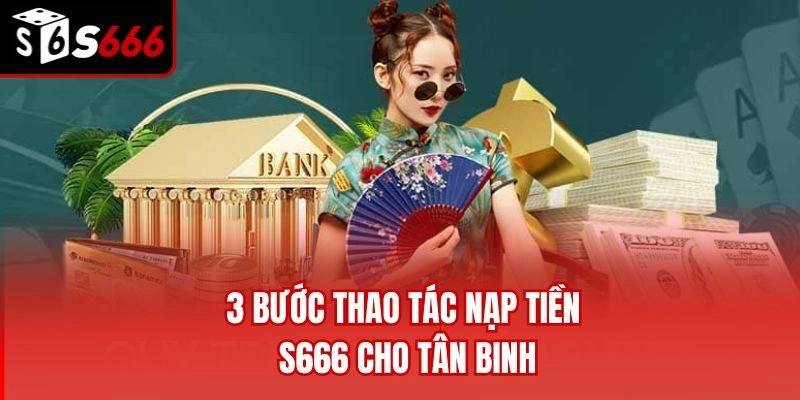 3 bước thao tác nạp tiền S666 cho tân binh