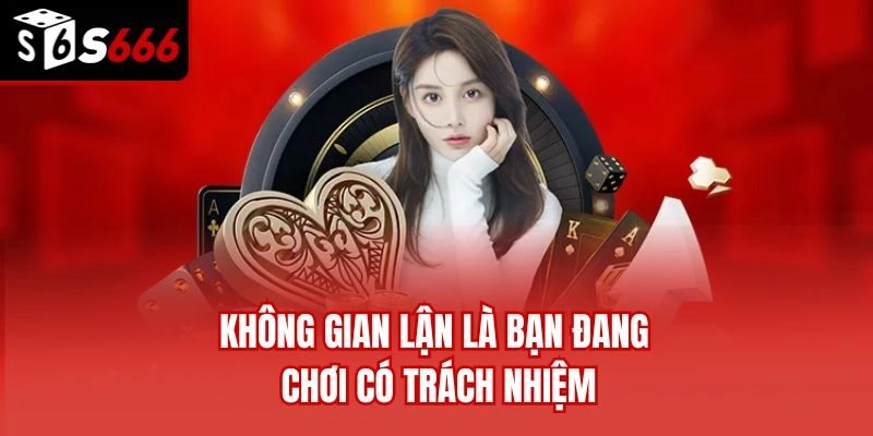 Không gian lận là bạn đang chơi có trách nhiệm