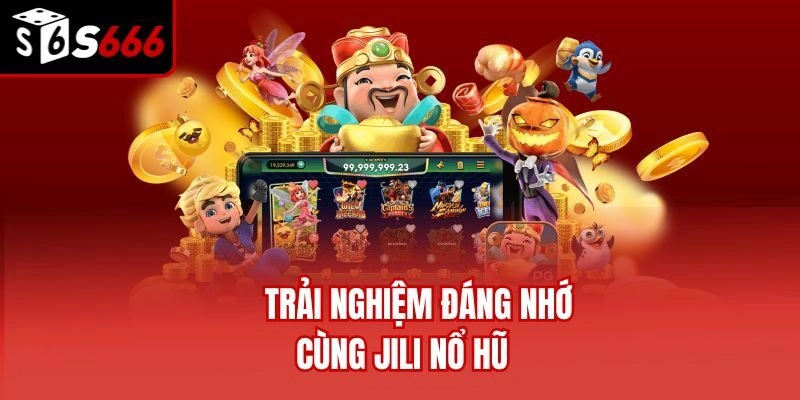 Trải nghiệm đáng nhớ cùng Jili Nổ Hũ