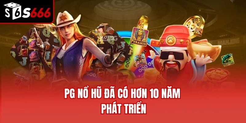 PG nổ hũ đã có hơn 10 năm phát triển