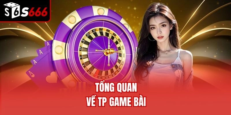 Tổng quan về TP game bài