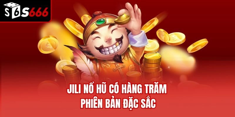 Jili Nổ Hũ có hàng trăm phiên bản đặc sắc