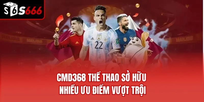 CMD368 Thể Thao sở hữu nhiều ưu điểm vượt trội